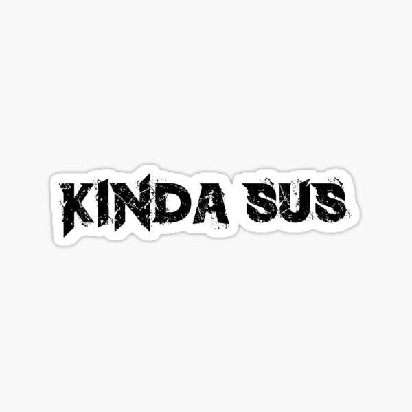 "kinda sus_you kinda sus_you look sus" Sticker for Sale by