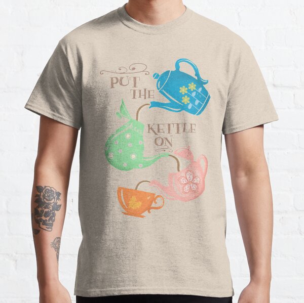 Put The Kettle On Classic T-Shirt