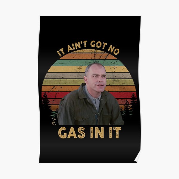 Sling Blade It Ain T Got No Gas In It "It Ain't Got No Gas In It Sling Blade White, Hot Summer" Poster for