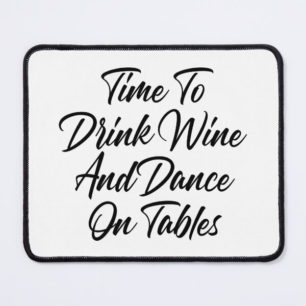Item preview, Time To Drink Wine And Dance On Tables. Funny Wine Lover Quote. designed and sold by That Cheeky Tee.