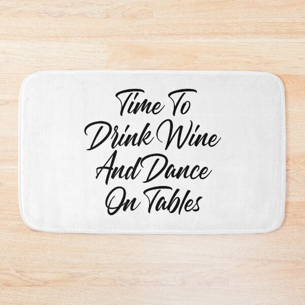 Item preview, Time To Drink Wine And Dance On Tables. Funny Wine Lover Quote. designed and sold by That Cheeky Tee.