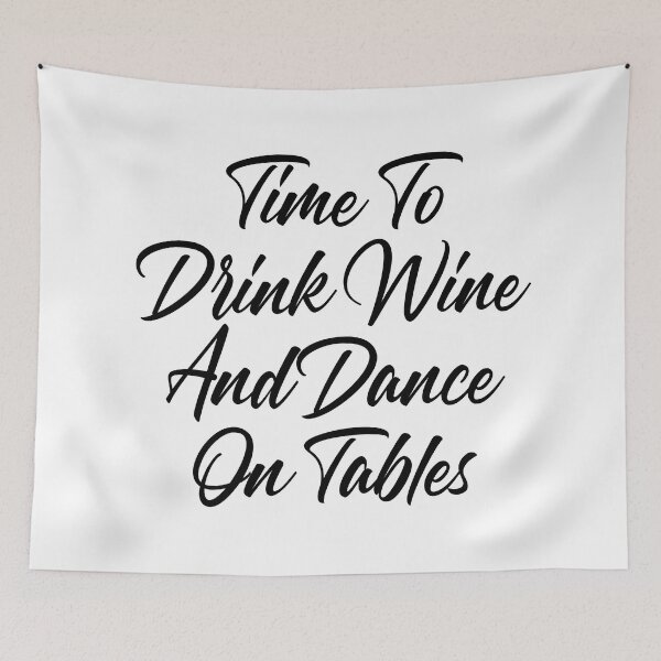 Item preview, Time To Drink Wine And Dance On Tables. Funny Wine Lover Quote. designed and sold by That Cheeky Tee.
