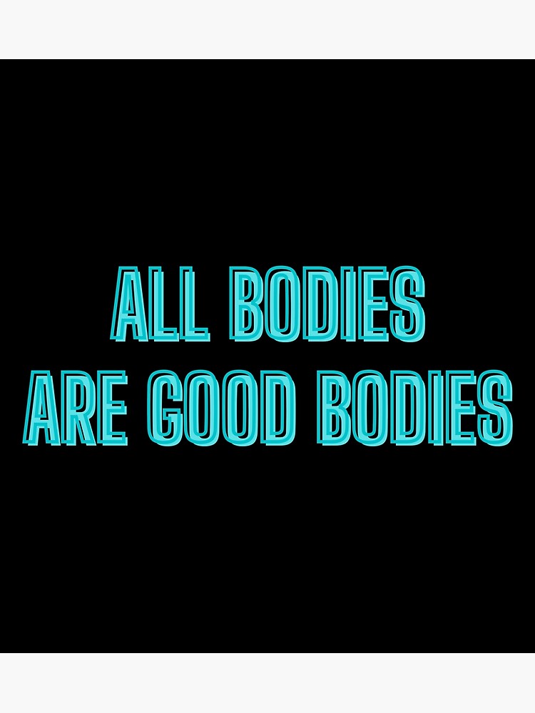 All Bodies Are Good Bodies Body Positivity Quotes Poster For Sale By Kozetin Redbubble 