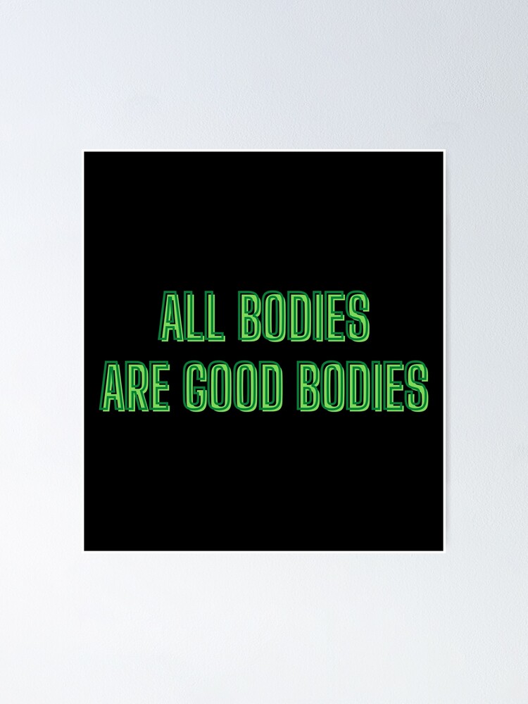 All Bodies Are Good Bodies Body Positivity Quotes Poster For Sale By Kozetin Redbubble 