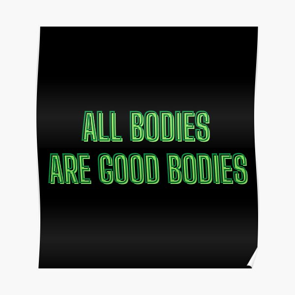 All Bodies Are Good Bodies Body Positivity Quotes Poster For Sale By Kozetin Redbubble 