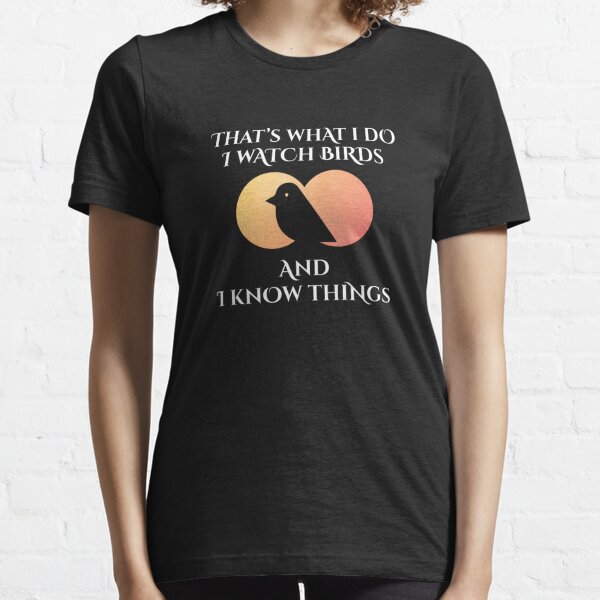 Birding T Shirt I Watch Birds and I Know Things Gifts for 