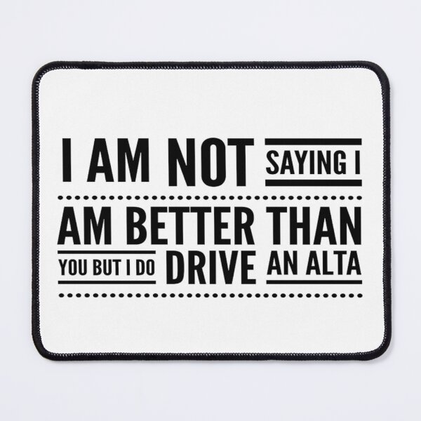 Item preview, I Am Not Saying I Am Better Than You But I Do Drive An Alta (3) designed and sold by MrCsStores.
