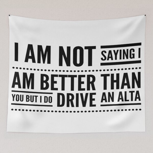 Item preview, I Am Not Saying I Am Better Than You But I Do Drive An Alta (3) designed and sold by MrCsStores.