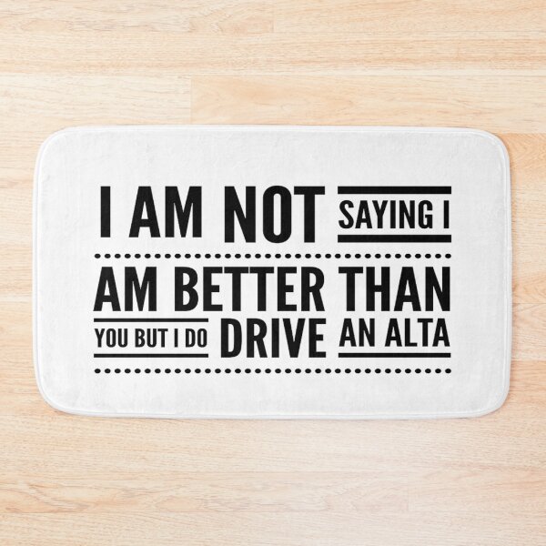 Item preview, I Am Not Saying I Am Better Than You But I Do Drive An Alta (3) designed and sold by MrCsStores.