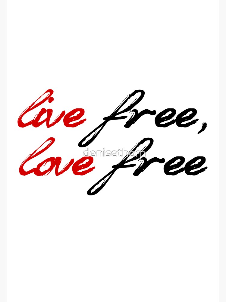 Live Free, Love Free by denisethorn