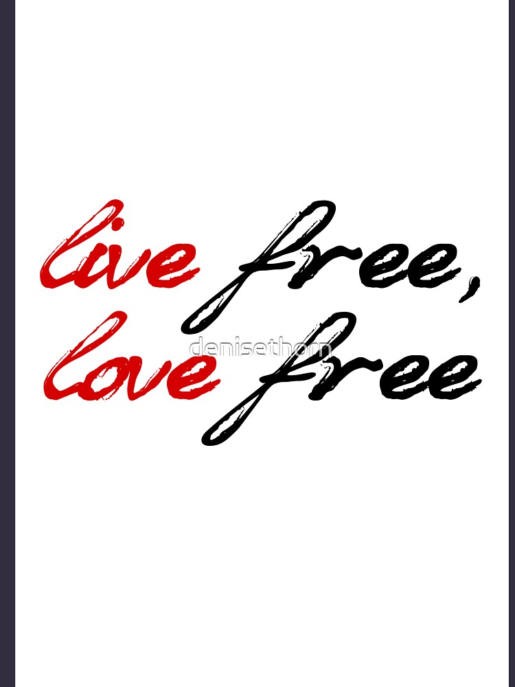Live Free, Love Free by denisethorn