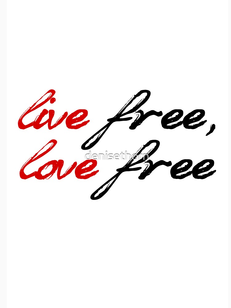 Live Free, Love Free by denisethorn