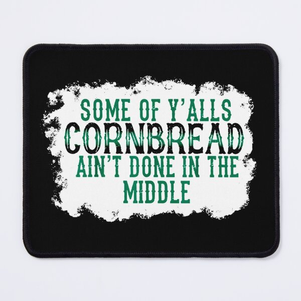 Item preview, Some Of Y'alls Cornbread Ain't Done In The Middle designed and sold by Bjar Hani.