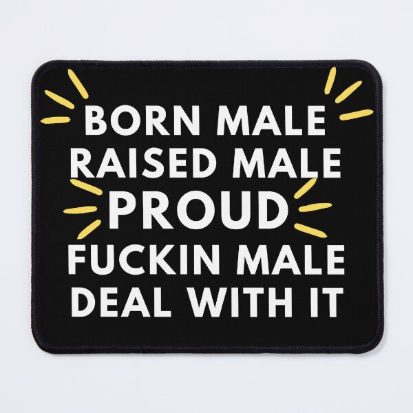Item preview, Born Male Raised Male Proud Fuckin Male Deal With It designed and sold by Redone Dzn.