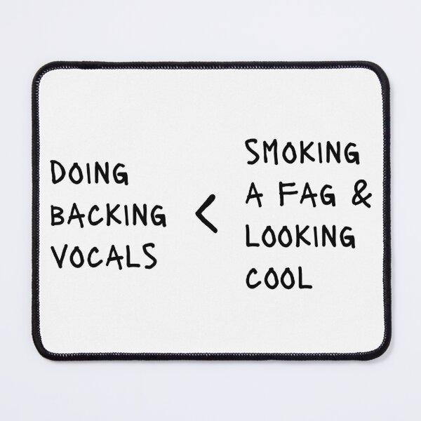 Item preview, Doing Backing Vocals < Smoking a Fag and Looking Cool designed and sold by bloody-L.