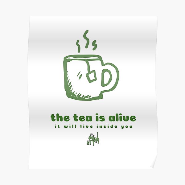 the tea is alive it will live inside you Quote Poster
