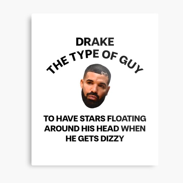 "DRAKE THE TYPE OF GUY TO HAVE STARS FLOATING AROUD HIS HEAD WHEN HE GETS DIZZY MEME" Metal