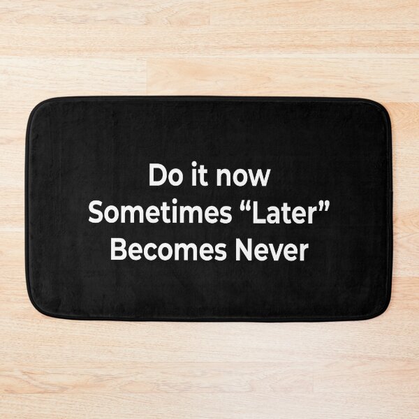 Item preview, Do it now. Sometimes “later”. Becomes never. designed and sold by KingPhilosopher.