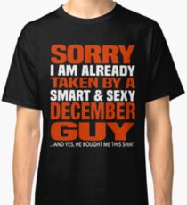 Sorry i am already taken by smart and sexy december guy t-shirts Classic T-Shirt