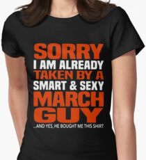 Sorry i am already taken by smart and sexy march guy t-shirts Women's Fitted T-Shirt