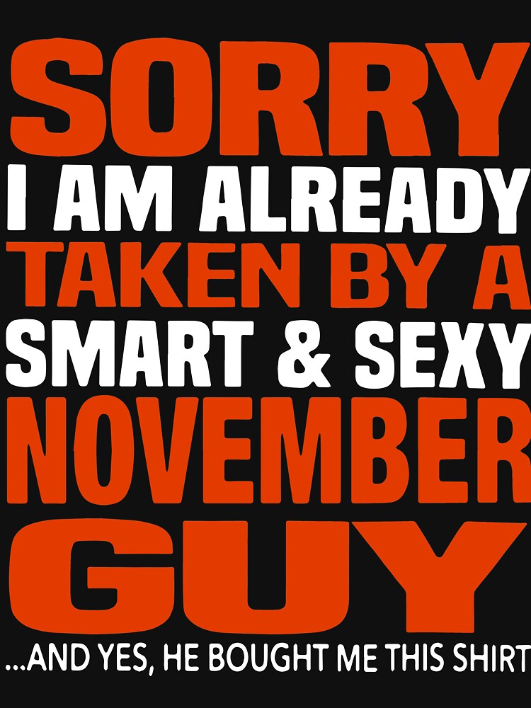 Sorry I Am Already Taken By Smart And Sexy November Guy T Shirts T Shirt For Sale By 6156