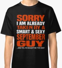 Sorry i am already taken by smart and sexy september guy t-shirts Classic T-Shirt