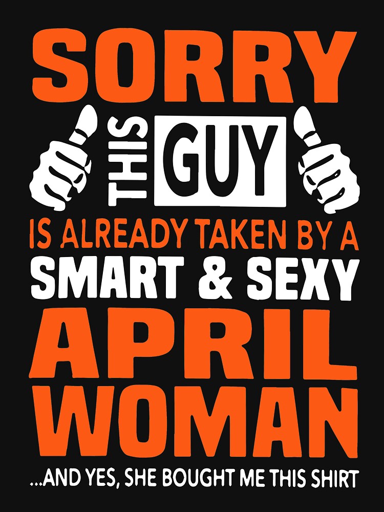 Sorry This Guy Already Taken Smart Sexy April Woman Birth Day T Shirts