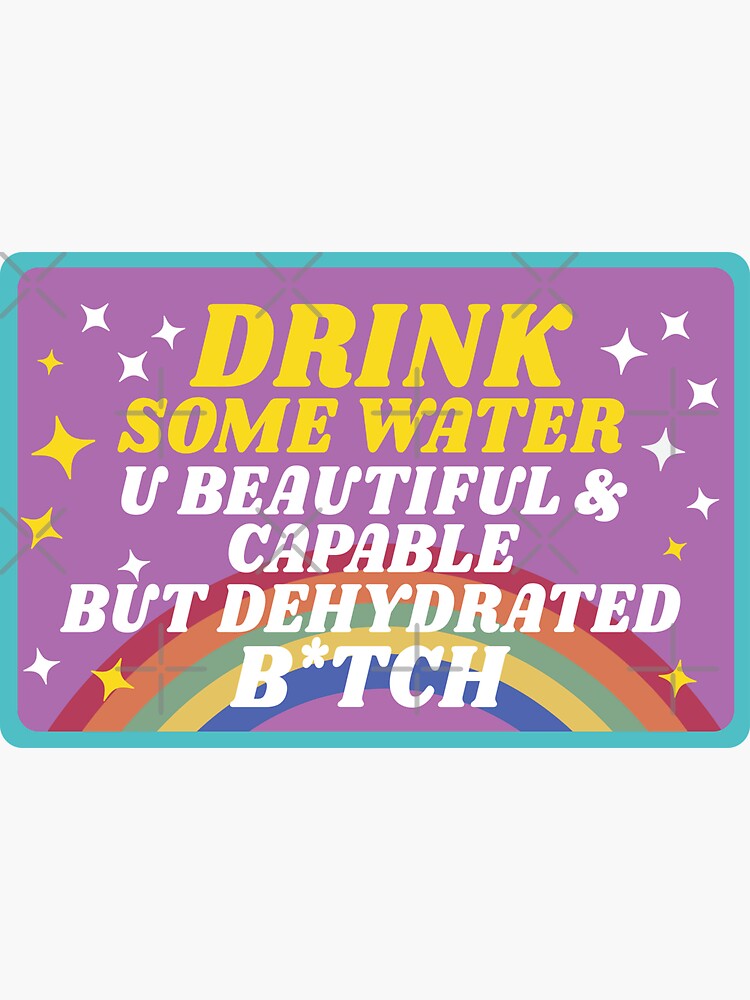 "Drink some water you beautiful and capable but dehydrated" Sticker for