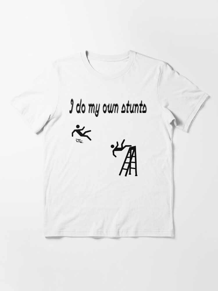 "I fall a lot. I mean, I do my own stunts! " Tshirt for Sale by