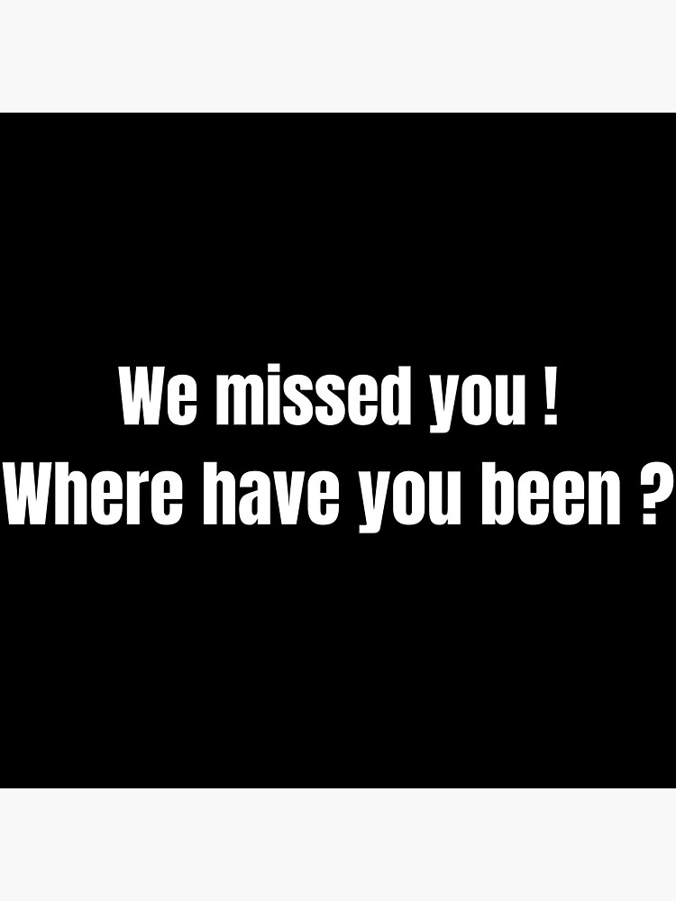 We Missed You Where Have You Been Sticker For Sale By Matteo Dvt Redbubble