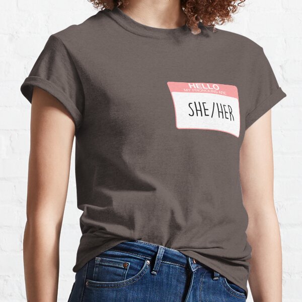 My pronouns are she and her Classic T-Shirt