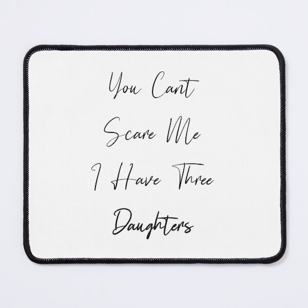 Item preview, you dont scare me i have three daughters designed and sold by JimmyJD.