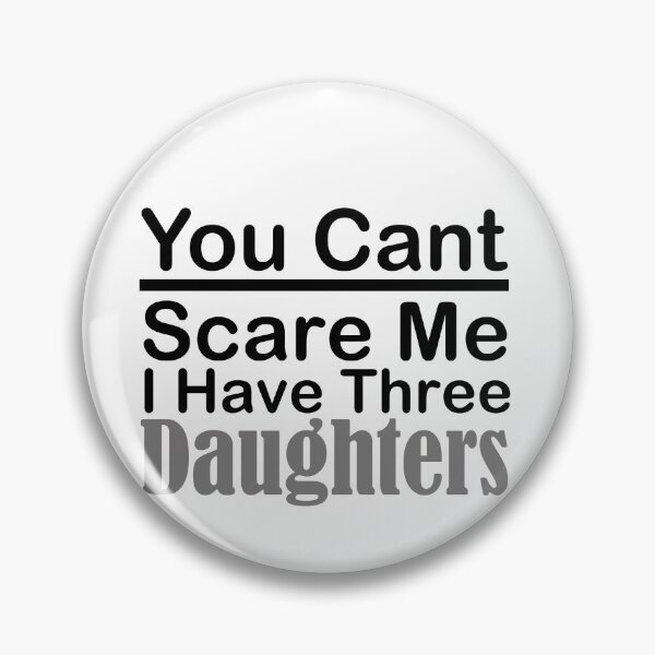 Item preview, you dont scare me i have three daughters designed and sold by JimmyJD.