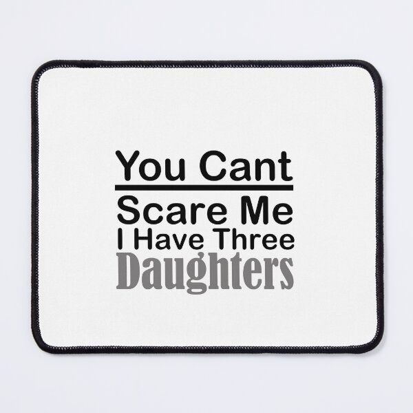 Item preview, you dont scare me i have three daughters designed and sold by JimmyJD.