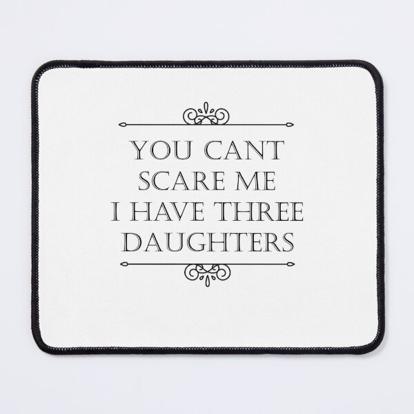 Item preview, you dont scare me i have three daughters designed and sold by JimmyJD.