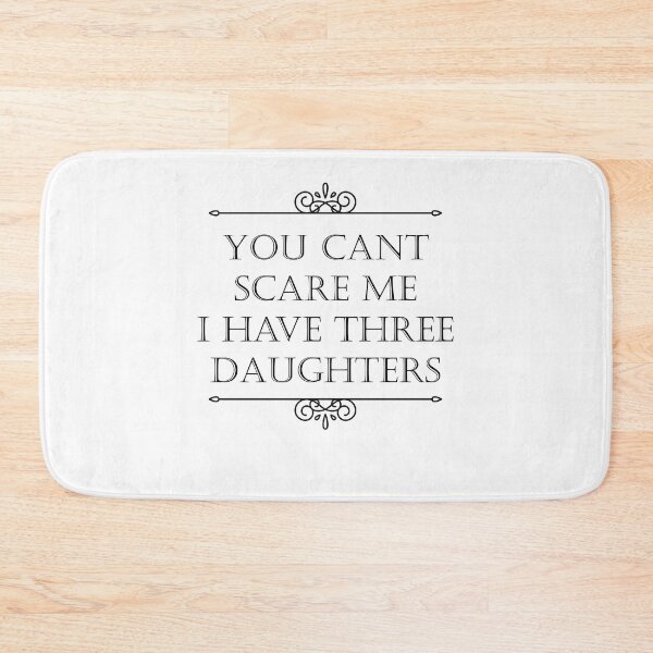 Item preview, you dont scare me i have three daughters designed and sold by JimmyJD.
