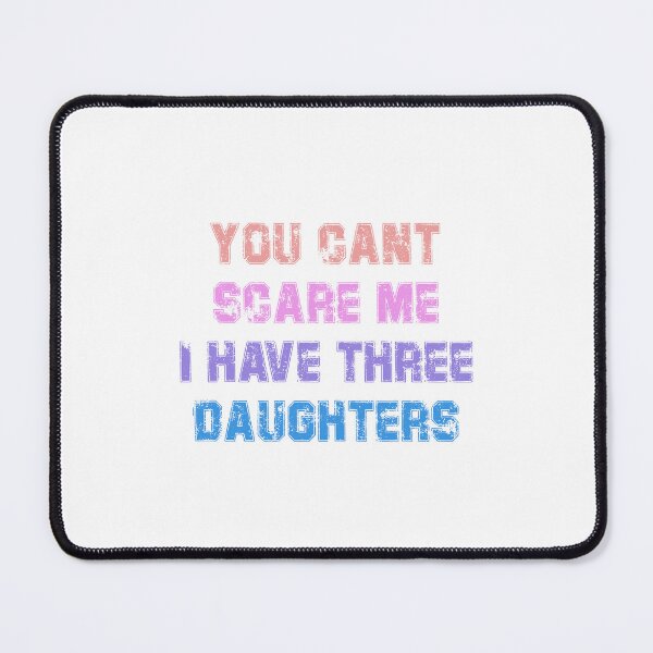 Item preview, you dont scare me i have three daughters designed and sold by JimmyJD.