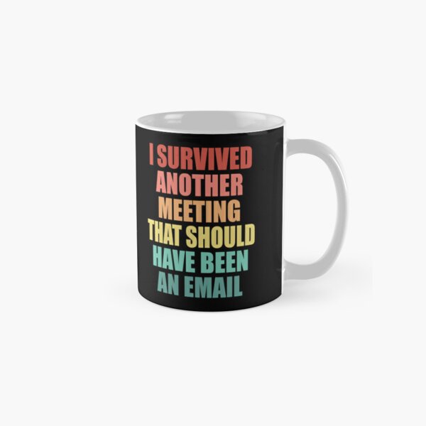 I Survived Another Meeting That Should've Been An Email Mug