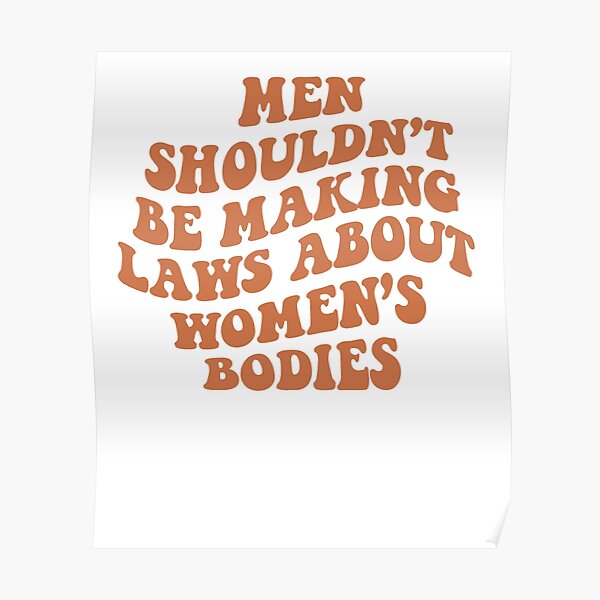 Men Shouldn T Be Making Laws About Bodies Poster For Sale By Prodcyart Redbubble