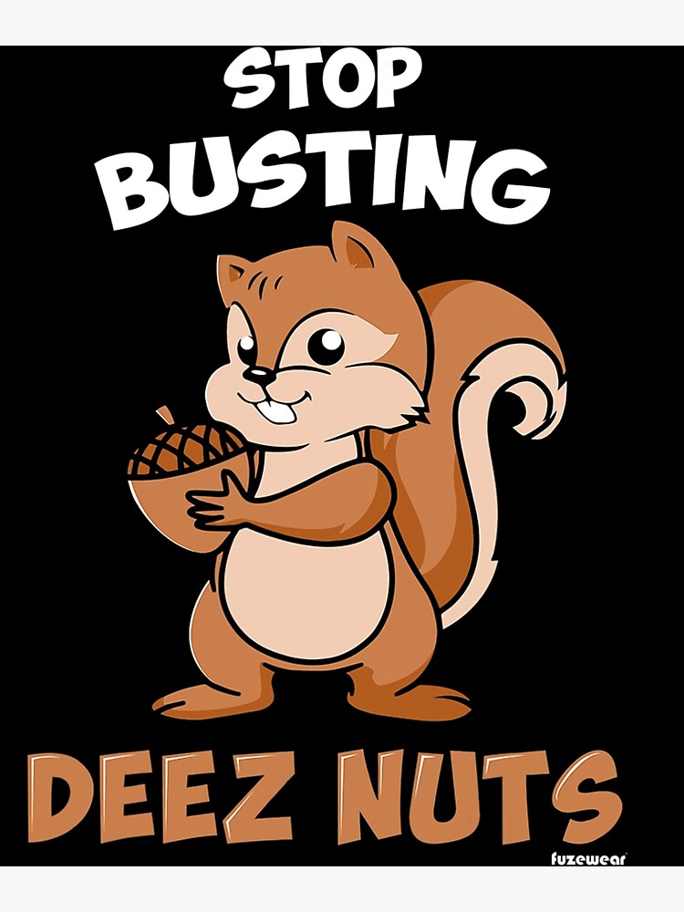 "Stop Busting Deez Nuts" Poster for Sale by onlysmelting498 Redbubble
