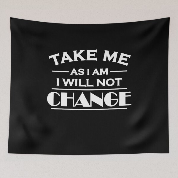 Item preview, Take me as I am! I will not change! designed and sold by TrendyDesigns.