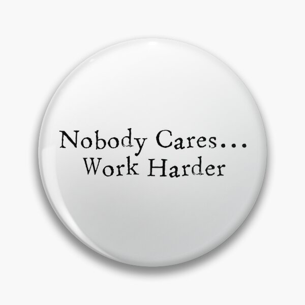 Item preview, Nobody Cares...Work Harder designed and sold by SyPhelan.