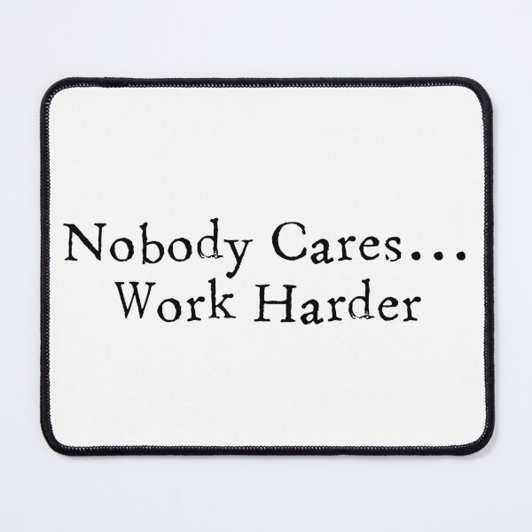 Item preview, Nobody Cares...Work Harder designed and sold by SyPhelan.