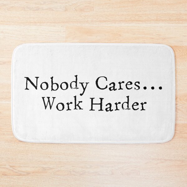 Item preview, Nobody Cares...Work Harder designed and sold by SyPhelan.