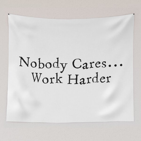 Item preview, Nobody Cares...Work Harder designed and sold by SyPhelan.