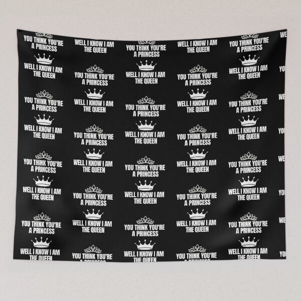 Item preview, You think you're a Princess. Well I know I am the Queen. designed and sold by Peter Stawicki.