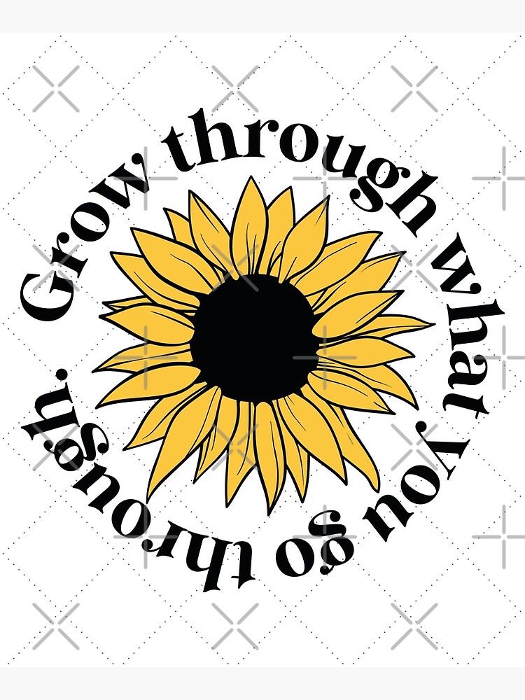 "Sunflower Grow through what you go through Inspirational quote" Poster for Sale by LiftOthers