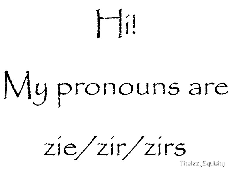 "Pronouns are zie/zir/zirs" by TheIzzySquishy Redbubble