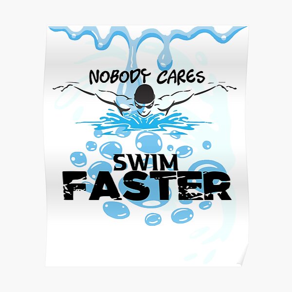 “Nobody Cares SWIM FASTER” Poster for Sale by Amazigh-i7orran | Redbubble