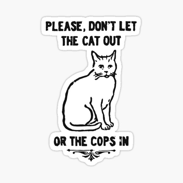 Item preview, Please, Don't Let The Cat Out Or The Cops In designed and sold by ORNOL.